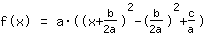 f(x)=1*a*((x+b/(2*a))^2+-1*(b/(2*a))^2+c/a)